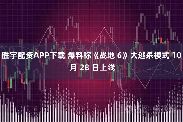 胜宇配资APP下载 爆料称《战地 6》大逃杀模式 10 月 28 日上线